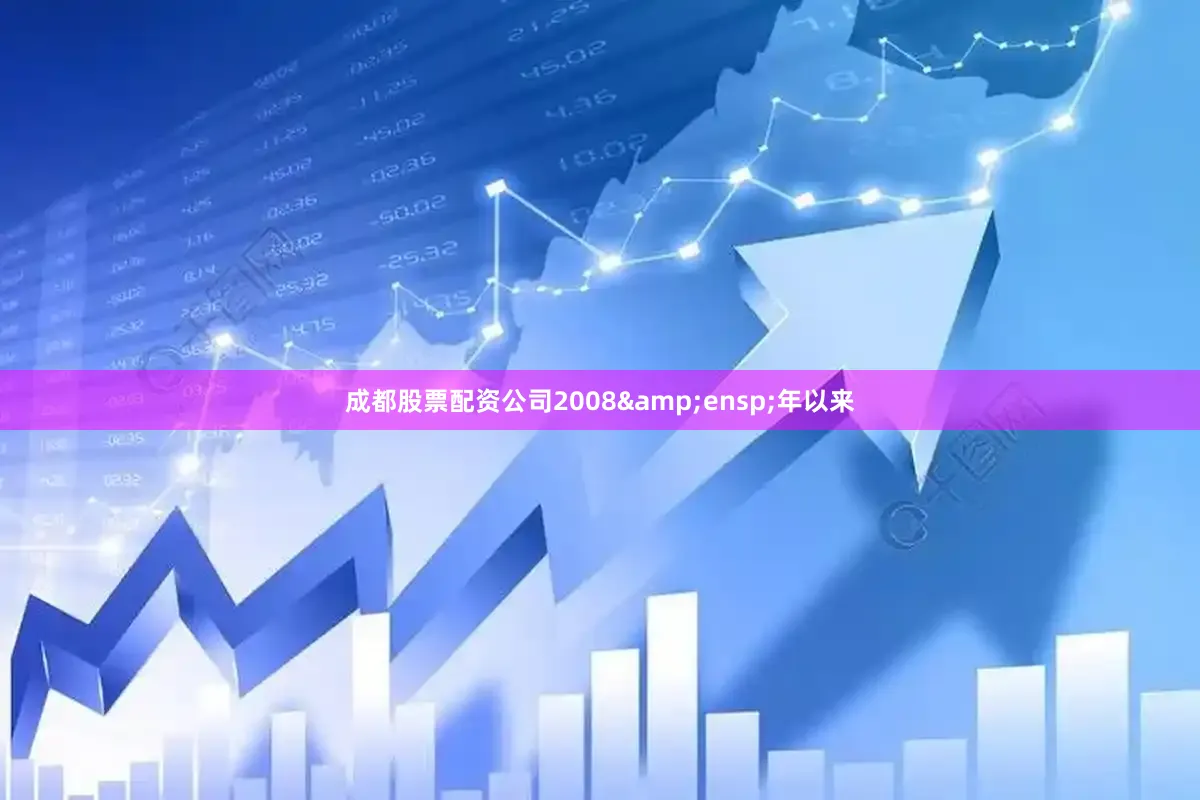 成都股票配资公司2008 年以来
