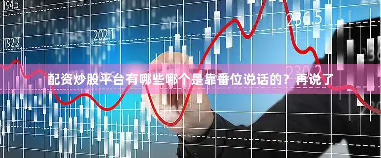 配资炒股平台有哪些哪个是靠番位说话的？再说了