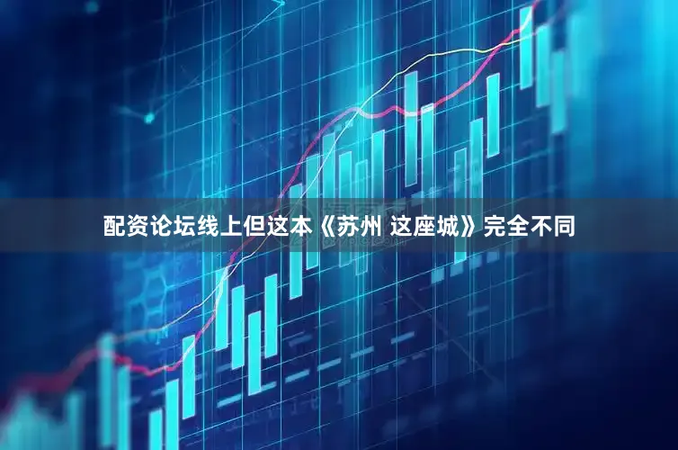 配资论坛线上但这本《苏州 这座城》完全不同