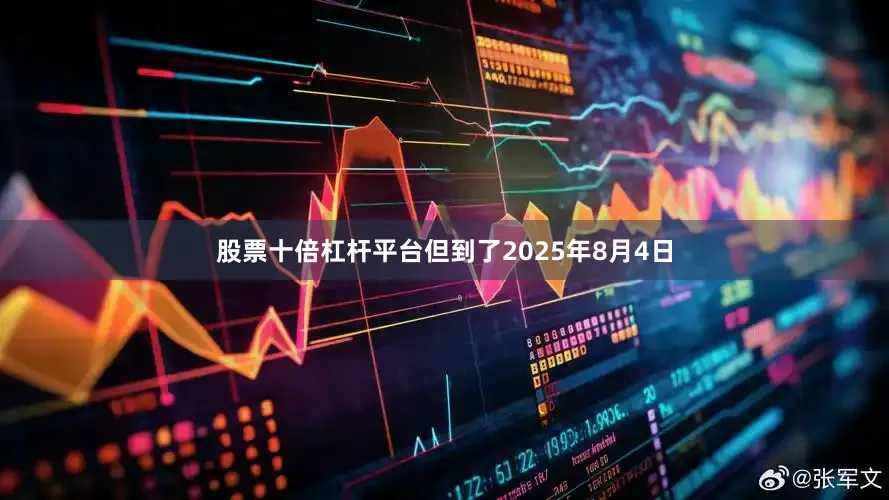 股票十倍杠杆平台但到了2025年8月4日
