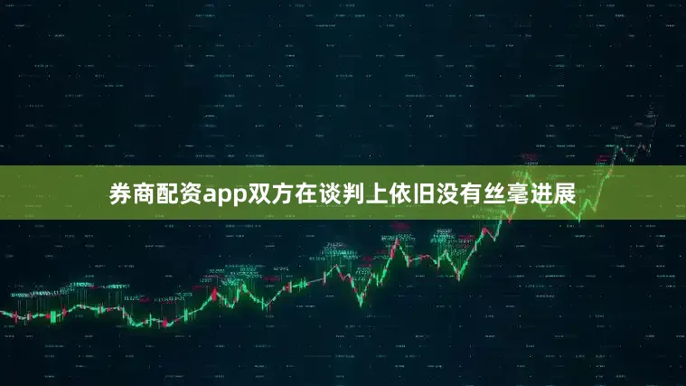 券商配资app双方在谈判上依旧没有丝毫进展