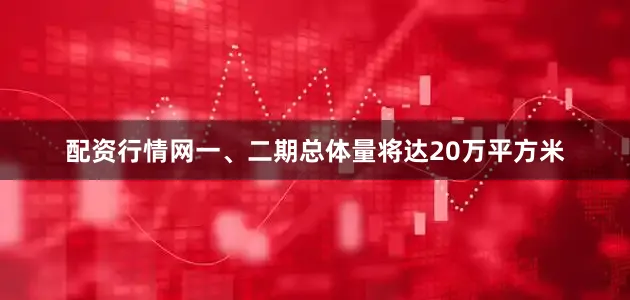 配资行情网一、二期总体量将达20万平方米